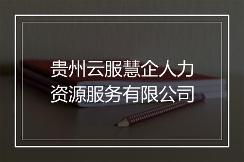 贵州云服慧企人力资源服务有限公司