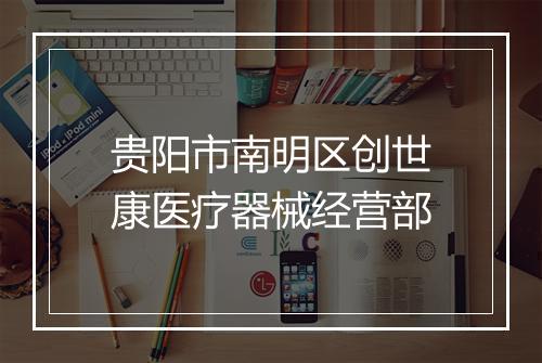 贵阳市南明区创世康医疗器械经营部
