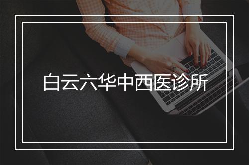 白云六华中西医诊所