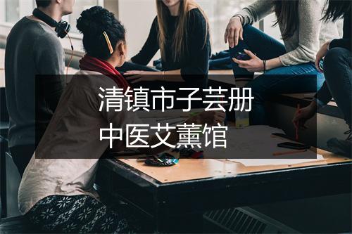 清镇市子芸册中医艾薰馆