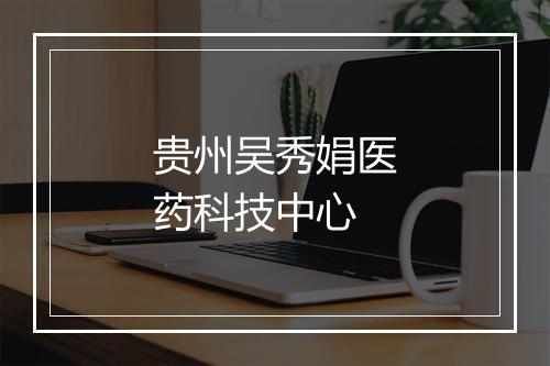 贵州吴秀娟医药科技中心