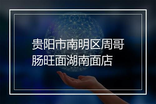 贵阳市南明区周哥肠旺面湖南面店