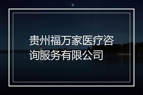 贵州福万家医疗咨询服务有限公司