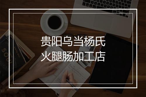贵阳乌当杨氏火腿肠加工店