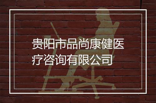 贵阳市品尚康健医疗咨询有限公司