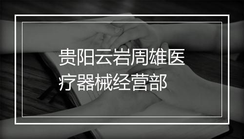 贵阳云岩周雄医疗器械经营部