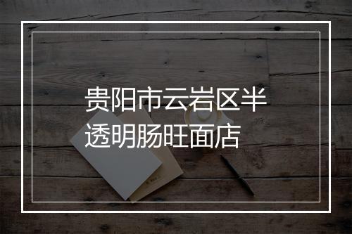 贵阳市云岩区半透明肠旺面店