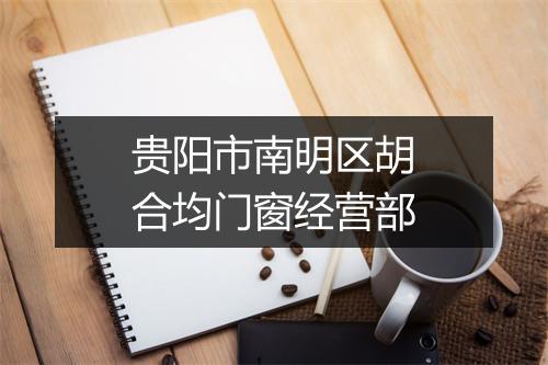贵阳市南明区胡合均门窗经营部