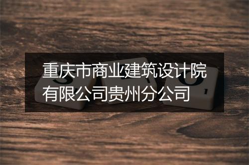 重庆市商业建筑设计院有限公司贵州分公司