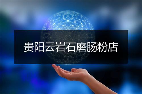 贵阳云岩石磨肠粉店