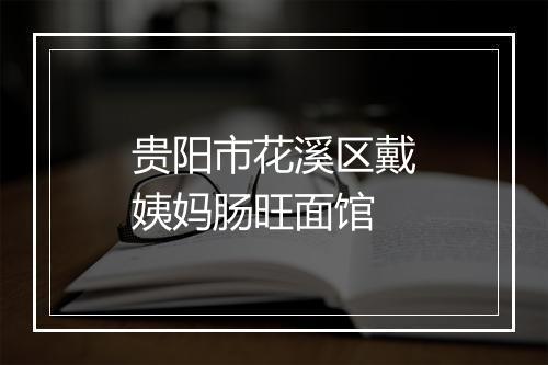 贵阳市花溪区戴姨妈肠旺面馆