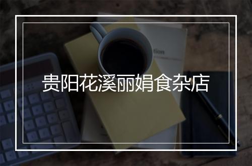 贵阳花溪丽娟食杂店
