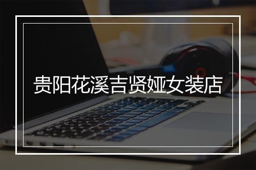 贵阳花溪吉贤娅女装店