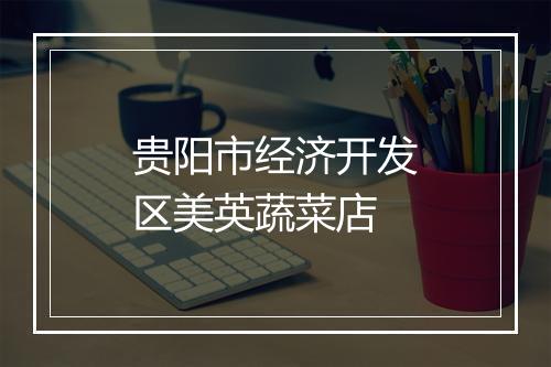 贵阳市经济开发区美英蔬菜店