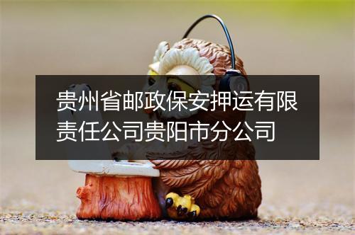 贵州省邮政保安押运有限责任公司贵阳市分公司