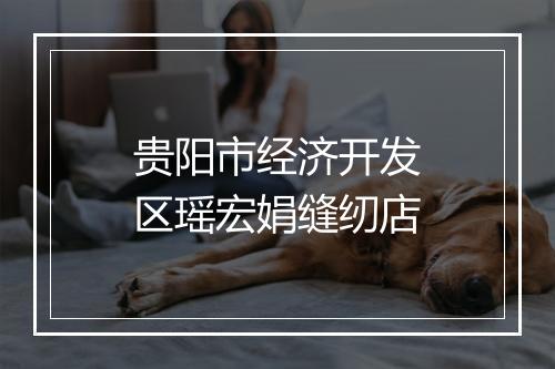 贵阳市经济开发区瑶宏娟缝纫店