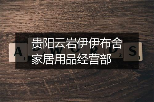 贵阳云岩伊伊布舍家居用品经营部