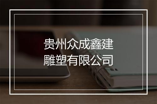 贵州众成鑫建雕塑有限公司