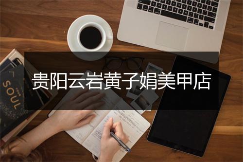 贵阳云岩黄子娟美甲店