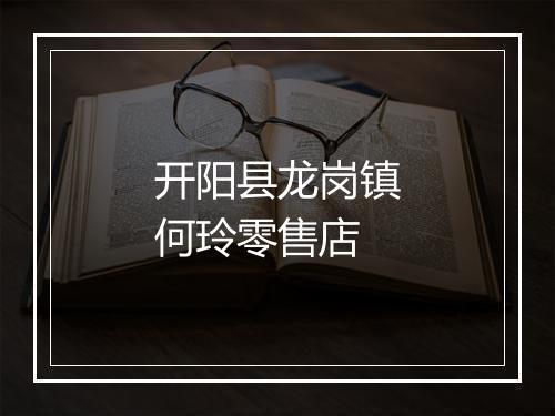 开阳县龙岗镇何玲零售店