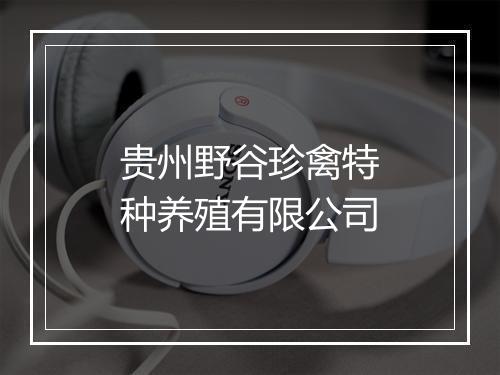 贵州野谷珍禽特种养殖有限公司