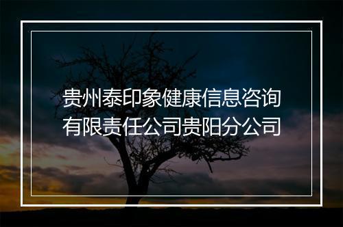 贵州泰印象健康信息咨询有限责任公司贵阳分公司