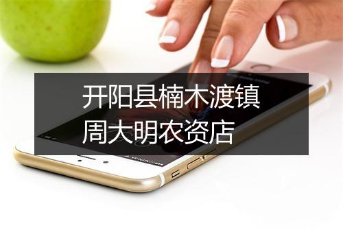 开阳县楠木渡镇周大明农资店