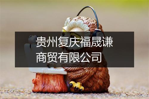 贵州复庆福晟谦商贸有限公司