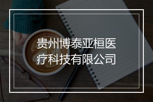 贵州博泰亚桓医疗科技有限公司