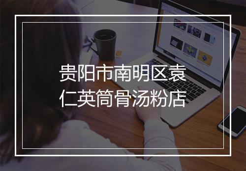 贵阳市南明区袁仁英筒骨汤粉店