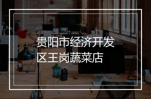 贵阳市经济开发区王岗蔬菜店