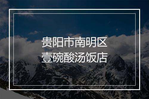 贵阳市南明区壹碗酸汤饭店