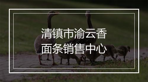 清镇市渝云香面条销售中心