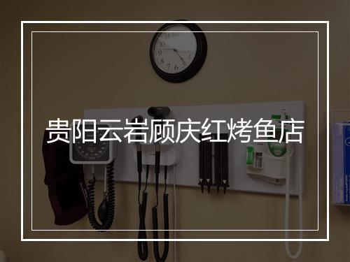 贵阳云岩顾庆红烤鱼店