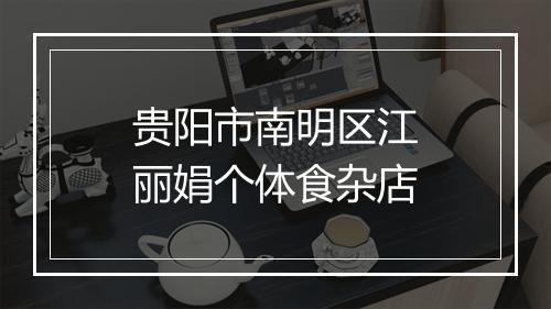贵阳市南明区江丽娟个体食杂店
