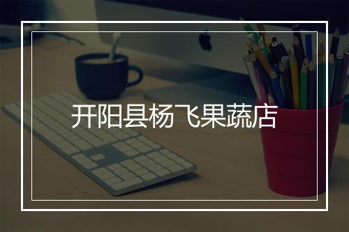 开阳县杨飞果蔬店