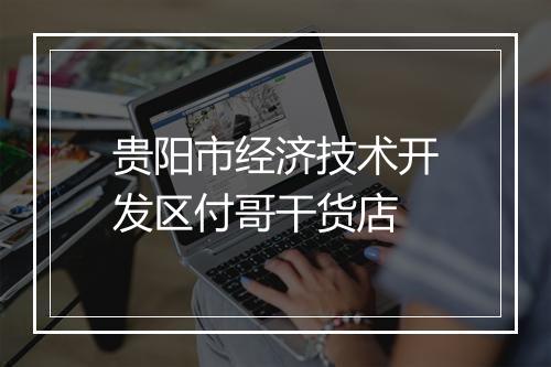 贵阳市经济技术开发区付哥干货店