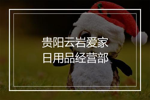 贵阳云岩爱家日用品经营部