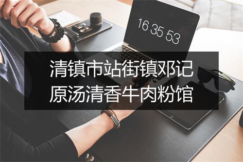 清镇市站街镇邓记原汤清香牛肉粉馆