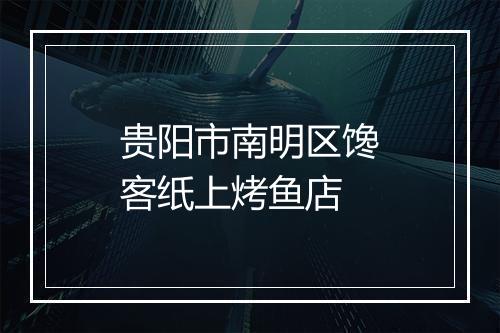 贵阳市南明区馋客纸上烤鱼店