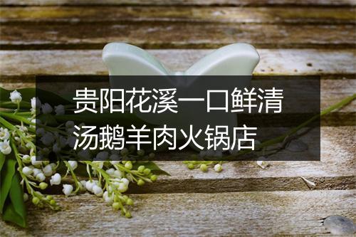 贵阳花溪一口鲜清汤鹅羊肉火锅店