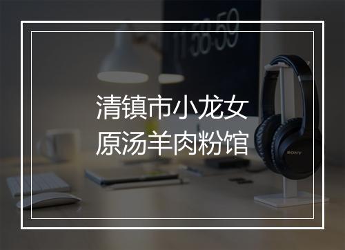 清镇市小龙女原汤羊肉粉馆