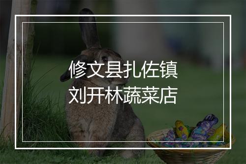 修文县扎佐镇刘开林蔬菜店