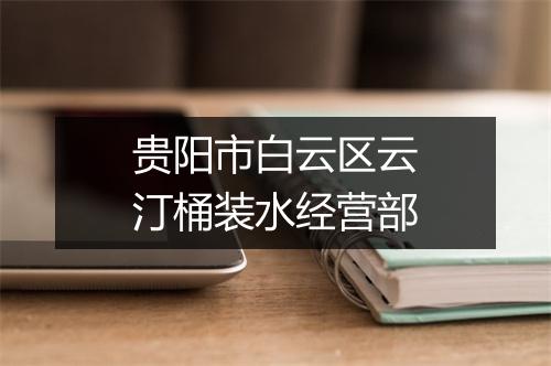 贵阳市白云区云汀桶装水经营部