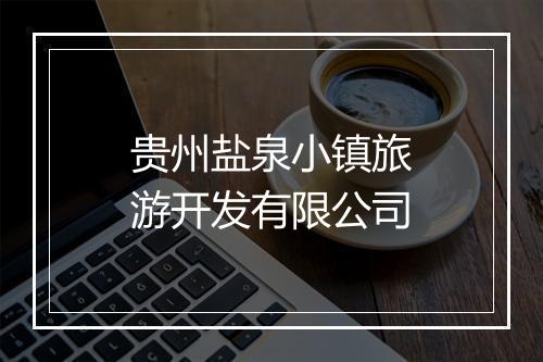 贵州盐泉小镇旅游开发有限公司