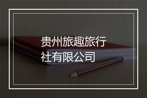 贵州旅趣旅行社有限公司