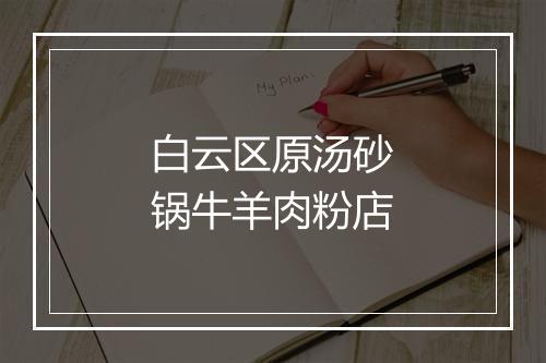白云区原汤砂锅牛羊肉粉店