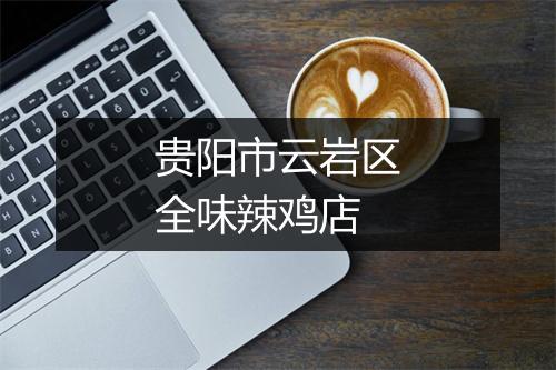贵阳市云岩区全味辣鸡店