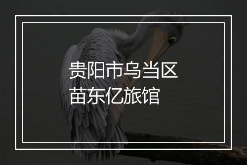 贵阳市乌当区苗东亿旅馆