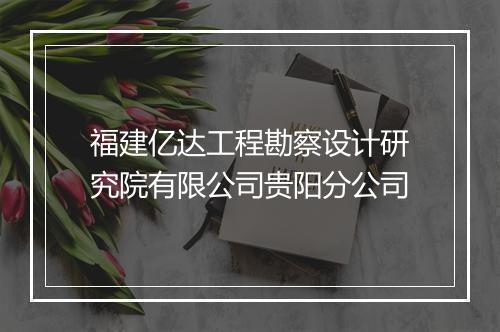 福建亿达工程勘察设计研究院有限公司贵阳分公司